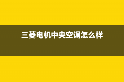 三菱电机中央空调24小时服务电话/售后400服务电话(2023更新)(三菱电机中央空调怎么样)