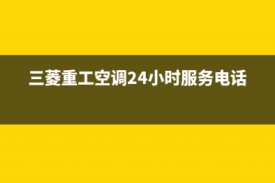 三菱重工空调24小时服务电话/售后400安装电话(2022更新)(三菱重工空调24小时服务电话)