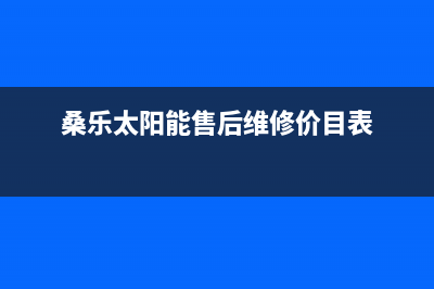 桑乐太阳能售后服务电话/全国售后服务电话(2023更新)(桑乐太阳能售后维修价目表)