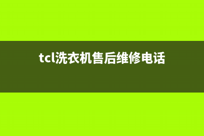 TCL洗衣机售后维修电话号码售后服务网点24小时400服务电话(tcl洗衣机售后维修电话)