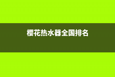 樱花热水器全国统一服务热线/售后服务网点24小时400服务电话已更新(2022更新)(樱花热水器全国排名)