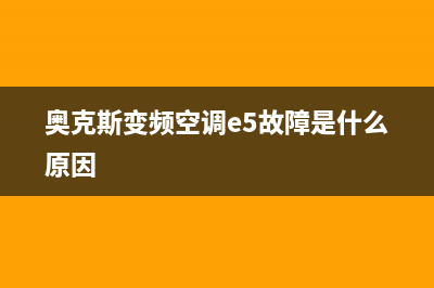 奥克斯变频空调e0故障(奥克斯变频空调e5故障是什么原因)