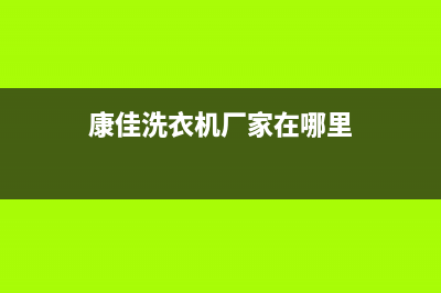 康佳洗衣机全国统一服务热线售后24小时厂家客服中心(康佳洗衣机厂家在哪里)