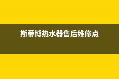 斯蒂博热水器售后维修电话/售后服务网点人工400(2023更新)(斯蒂博热水器售后维修点)