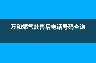 万和燃气灶售后服务电话|全国各服务热线号码(万和燃气灶售后电话号码查询)