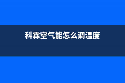 科霖Kelin空气能热水器售后400总部电话(2023更新)(科霖空气能怎么调温度)