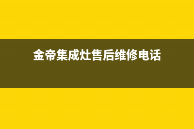 金帝集成灶服务电话24小时(金帝集成灶售后维修电话)