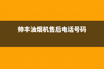 帅丰油烟机售后电话/全国统一厂家24小时客户服务预约400电话已更新(2022更新)(帅丰油烟机售后电话号码)