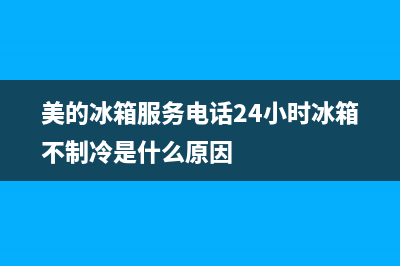 美的冰箱服务电话24小时|售后服务人工电话已更新(2023更新)(美的冰箱服务电话24小时冰箱不制冷是什么原因)