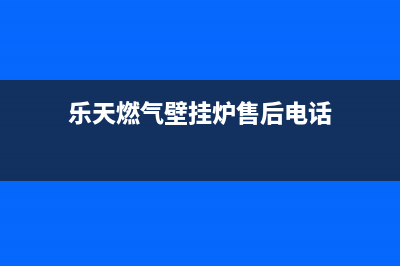 乐天壁挂炉售后维修电话/维修点电话已更新(2023更新)(乐天燃气壁挂炉售后电话)