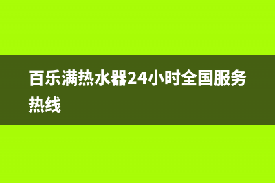 百乐满热水器24小时服务热线/售后服务24小时客服电话已更新(2022更新)(百乐满热水器24小时全国服务热线)