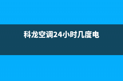 科龙空调24小时服务电话/售后服务中心2022已更新(2022更新)(科龙空调24小时几度电)