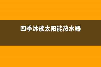 四季沐歌太阳能售后维修电话/售后服务维修电话已更新(2023更新)(四季沐歌太阳能热水器)