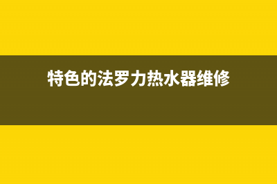 法罗力热水器售后维修电话/售后服务24小时受理中心2022已更新(2022更新)(特色的法罗力热水器维修)