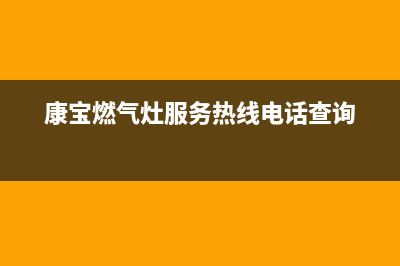 康宝燃气灶服务24小时热线|全国24小时售后客服热线号码(康宝燃气灶服务热线电话查询)