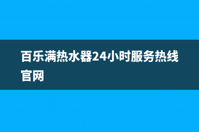 百乐满热水器24小时服务热线/售后服务24小时电话已更新(2023更新)(百乐满热水器24小时服务热线官网)