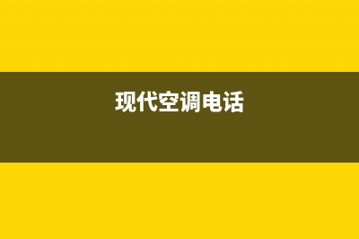 现代空调服务电话24小时2022已更新(2022更新)(现代空调电话)