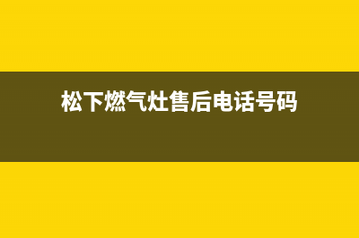 松下燃气灶售后维修电话/售后400安装电话已更新(2023更新)(松下燃气灶售后电话号码)