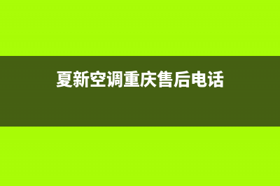 夏新空调重庆售后服务电话2022已更新(2022更新)(夏新空调重庆售后电话)