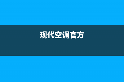 现代空调全国24小时服务电话号码(2023更新)(现代空调官方)