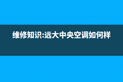 远大中央空调安装电话24小时已更新(2023更新)(维修知识:远大中央空调如何样)