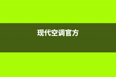 现代空调全国服务热线2023已更新(2023更新)(现代空调官方)