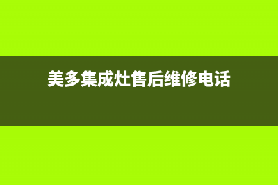 美多集成灶售后维修电话/售后服务24小时咨询电话已更新(2022更新)(美多集成灶售后维修电话)