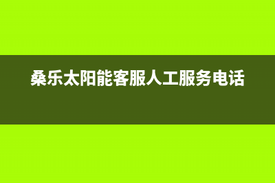 桑乐太阳能客服电话24小时维修电话/售后服务热线已更新(2022更新)(桑乐太阳能客服人工服务电话)