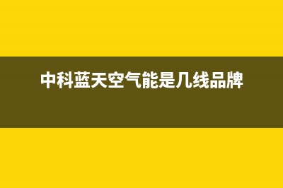 中科蓝天空气能热水器售后400中心电话已更新(2022更新)(中科蓝天空气能是几线品牌)