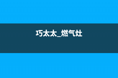 巧太太燃气灶全国售后电话/售后服务中心已更新(2022更新)(巧太太 燃气灶)