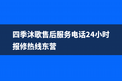 四季沐歌售后服务电话24小时报修热线/24小时服务热线2023已更新(2023更新)(四季沐歌售后服务电话24小时报修热线东营)