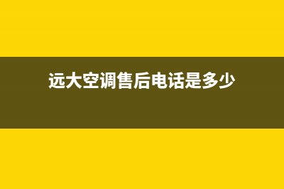 远大空调售后电话是多少2023已更新(2023更新)(远大空调售后电话是多少)