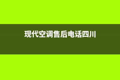 现代空调售后电话是多少已更新(2022更新)(现代空调售后电话四川)