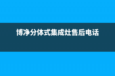 博净集成灶售后服务电话/全国统一厂家24小时维修热线2023已更新(2023更新)(博净分体式集成灶售后电话)