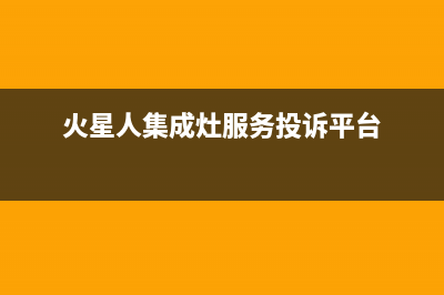 火星人集成灶服务24小时热线/售后服务网点24小时2022已更新(2022更新)(火星人集成灶服务投诉平台)