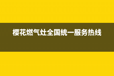 樱花燃气灶全国统一服务热线/售后400客服电话已更新(2022更新)(樱花燃气灶全国统一服务热线)