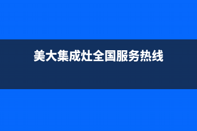 美大集成灶全国统一服务热线/全国统一厂家24小时维修热线2023已更新(2023更新)(美大集成灶全国服务热线)