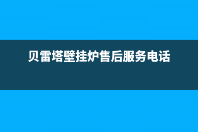 贝雷塔壁挂炉售后维修中心已更新(2023更新)(贝雷塔壁挂炉售后服务电话)