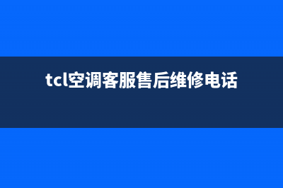 TCL空调客服售后电话已更新(2023更新)(tcl空调客服售后维修电话)