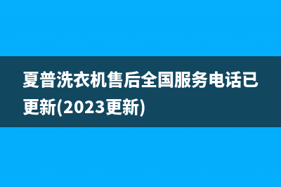 夏普洗衣机售后全国服务电话已更新(2023更新)