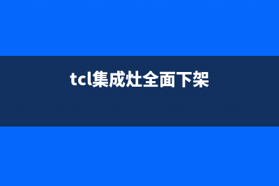 TCL集成灶售后服务维修电话号码/售后24小时厂家客服电话2022已更新(2022更新)(tcl集成灶全面下架)