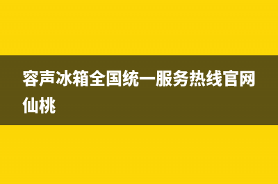 容声冰箱全国统一服务热线(2023更新)(容声冰箱全国统一服务热线官网仙桃)