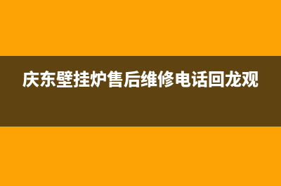 庆东壁挂炉售后维修电话2023已更新(2023更新)(庆东壁挂炉售后维修电话回龙观)