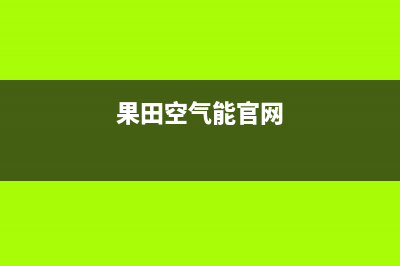 果田空气能售后服务网点服务预约已更新(2023更新)(果田空气能官网)