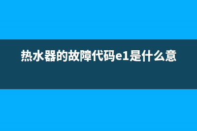 热水器的故障代码e1(热水器的故障代码e1是什么意思)