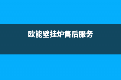 欧能壁挂炉售后服务电话已更新(2022更新)(欧能壁挂炉售后服务)