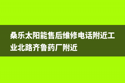 桑乐太阳能售后服务电话/售后全国维修电话号码(2022更新)(桑乐太阳能售后维修电话附近工业北路齐鲁药厂附近)