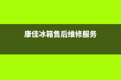 康佳冰箱售后维修服务电话(2022更新)(康佳冰箱售后维修服务)