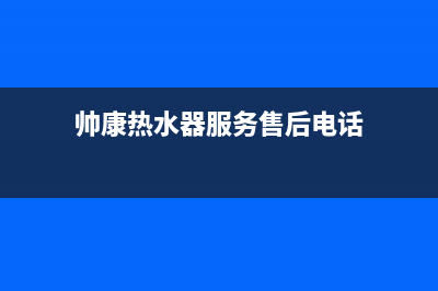 帅康热水器服务24小时热线已更新(2023更新)(帅康热水器服务售后电话)