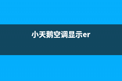 小天鹅空调er什么故障(小天鹅空调显示er)